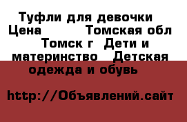 Туфли для девочки › Цена ­ 850 - Томская обл., Томск г. Дети и материнство » Детская одежда и обувь   